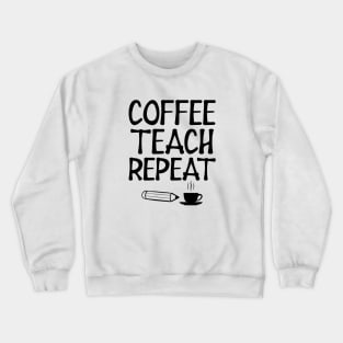 Teacher - Coffee Teach Repeat Crewneck Sweatshirt